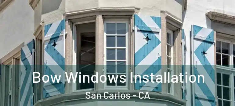  Bow Windows Installation San Carlos - CA