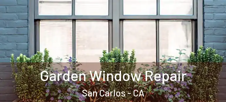  Garden Window Repair San Carlos - CA