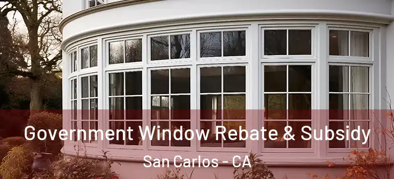  Government Window Rebate & Subsidy San Carlos - CA