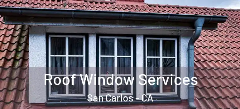  Roof Window Services San Carlos - CA