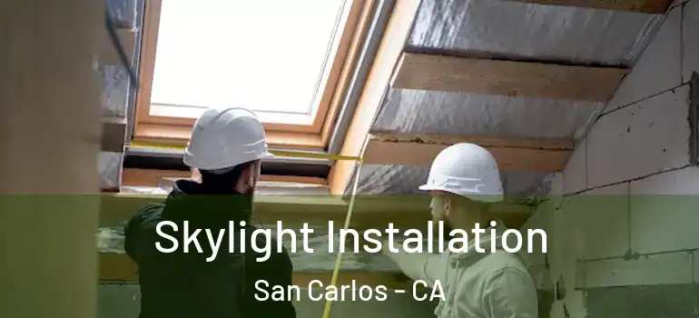  Skylight Installation San Carlos - CA