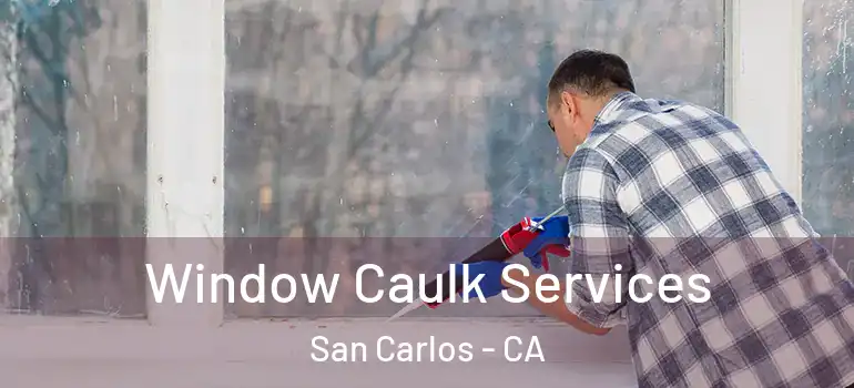  Window Caulk Services San Carlos - CA