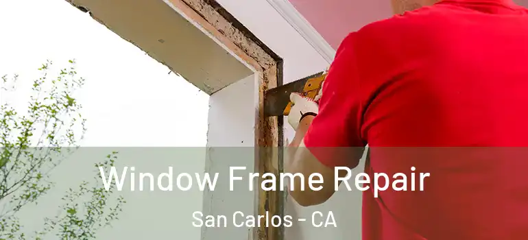  Window Frame Repair San Carlos - CA