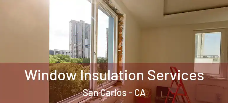  Window Insulation Services San Carlos - CA