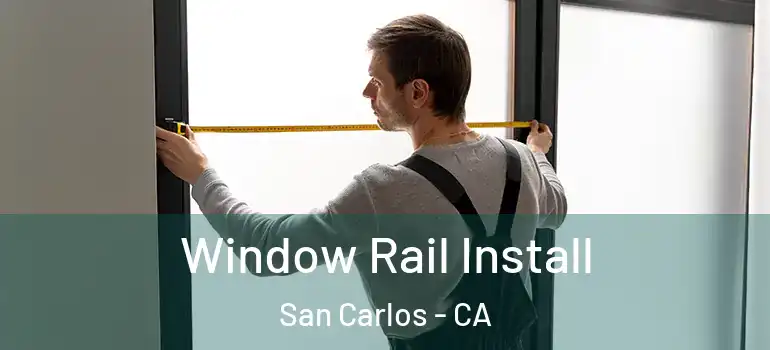  Window Rail Install San Carlos - CA