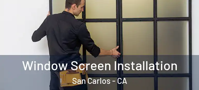  Window Screen Installation San Carlos - CA