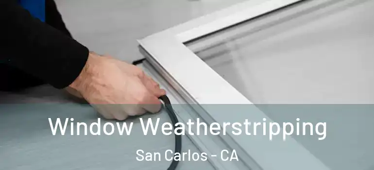  Window Weatherstripping San Carlos - CA